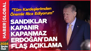 Sandıklar Kapanır Kapanmaz Erdoğan'dan Açıklama Geldi: Tüm Kardeşlerimden Önemle Rica Ediyorum