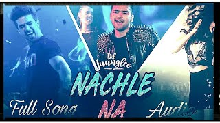 Nachle Na Full Song | Guru Randhawa | Full Audio | Dil Junglee