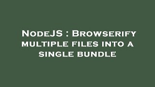 NodeJS : Browserify multiple files into a single bundle