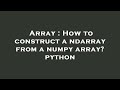 Array : How to construct a ndarray from a numpy array? python