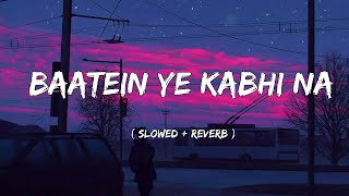 Baatein Ye Kabhi Na [Slow + Reverb] - Arijit Singh | Khamoshiyan | Nitin Official 5m