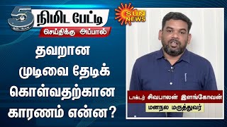 தவறான முடிவை தேடிக்கொள்வதற்கான காரணம் என்ன? - டாக்டர்.சிவபாலன் இளங்கோவன் | Sun News