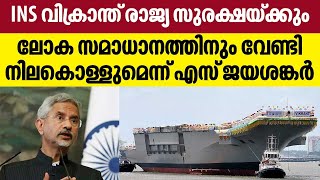 INS വിക്രാന്ത് രാജ്യ സുരക്ഷയ്ക്കും ലോക സമാധാനത്തിനും വേണ്ടി നിലകൊള്ളുമെന്ന് എസ് ജയശങ്കർ