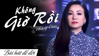 KHÔNG GIỜ RỒI - HOÀNG CHÂU | BÀI HÁT ĐỂ ĐỜI | 4K