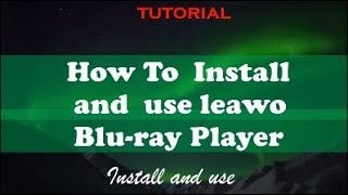 How To install and use leawo blu-ray player