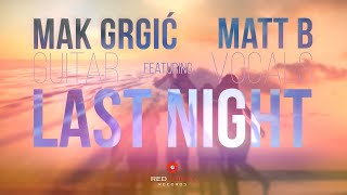 Last Night - Official Lyric Video - Mak Grgic, Guitar (feat. Matt B, Vocals \u0026 Abel Modic, Producer)