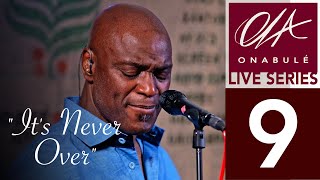 It's Never Over - Ola Onabulé - Live Series 9