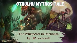 The Whisperer in Darkness, by HP Lovecraft | Cthulhu Mythos Tale | Yuggoth Cycle