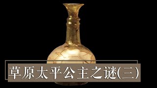 千年公主墓出土“玻璃杯” 穿越了？《草原太平公主之谜》（三）| 中华国宝