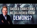 Should Christians Be Delivered From Demons?