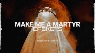Caskets - Make Me A Martyr (Lyrics)