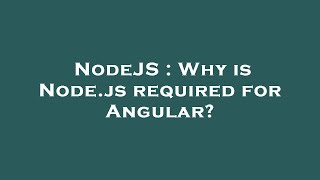 NodeJS : Why is Node.js required for Angular?