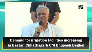 Demand for irrigation facilities increasing in Bastar: Chhattisgarh CM Bhupesh Baghel