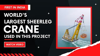 World's largest Sheerleg Crane used in this project