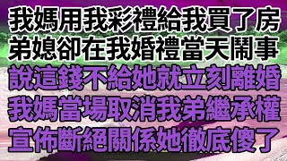 我媽用我彩禮給我買了房，弟媳卻在我婚禮當天鬧事，說這錢不給她就立刻離婚，我媽當場取消我弟繼承權，宣佈斷絕關係她徹底傻了！#家庭#情感故事 #中老年生活 #中老年 #深夜故事 【孤燈伴長情】