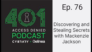 Discovering and Stealing Secrets with Mackenzie Jackson | 401 Access Denied Ep. 76