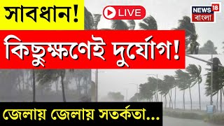 Weather Update Today LIVE | সাবধান! কিছুক্ষণেই দুর্যোগ! জেলায় জেলায় সতর্কতা... | Bangla News