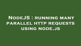 NodeJS : running many parallel http requests using node.js