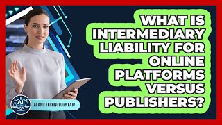 What Is Intermediary Liability For Online Platforms Versus Publishers?