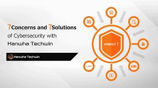 Wisenet7 - 7 concerns and 7 solutions of cybersecurity with Hanwha Techwin