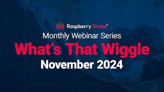 Raspberry Shake Webinar Series: WHAT'S THAT WIGGLE? - November 20, 2024