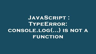 JavaScript : TypeError: console.log(...) is not a function