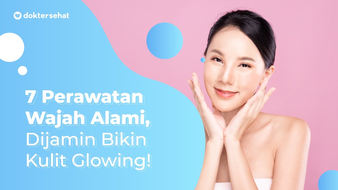 7 Perawatan Wajah Alami Yang Bikin Kulit Glowing | DokterSehat - YouTube