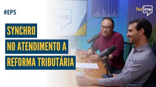 Synchro no atendimento a Reforma Tributária - TaxTime/T5 #ep5