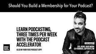 Should You Build a Membership for Your Podcast?