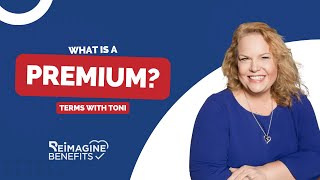 Health Insurance Terms to Know with Toni: What is a Premium? | Reimagine Benefits