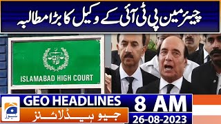 Geo Headlines Today 8 AM | Chairman PTI Lawyer Big Demand | 26th August 2023