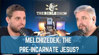 Ep 38. Genesis 14: Melchizedek: The Pre-Incarnate Jesus?