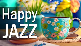 Happy Jazz ☕ Sweet Spring Jazz and Delicate March Bossa Nova Music for a Good New Day, Chill Out