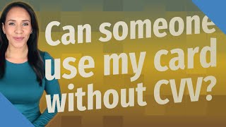Can someone use my card without CVV?