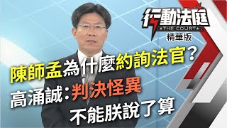 陳師孟為什麼約詢法官？高涌誠：判決怪異 不能朕說了算｜行動法庭 第69集 精華版｜高涌誠