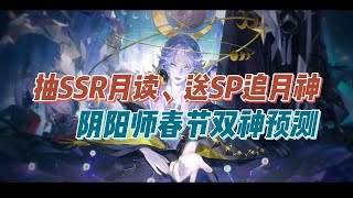 抽SSR月读送SP追月神+抽卡未收录，阴阳师春节双神预测