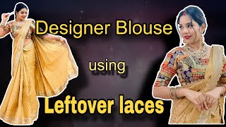 DESIGNER blouse using leftover LACES | बचे हुए लेस से ब्लाउज बनाएं | detailed video