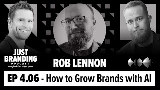 How to Grow Brands with AI with Rob Lennon - JUST Branding Podcast S04.Ep06
