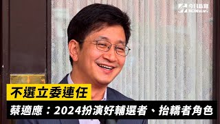 不選立委連任　蔡適應：2024扮演好輔選者、抬轎者角色｜NOWnews