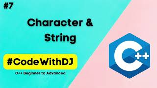 #7 Character and String Data Types | C++ Beginner to Advanced | INIT Tech Labs | #CodeWithDJ
