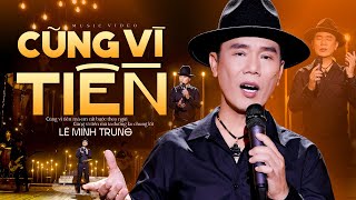 Cũng Vì Tiền (Nghe Thấm Thía Từng Lời) - Lê Minh Trung MV Official