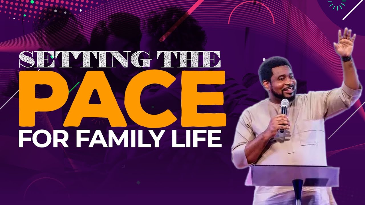 Setting The Pace For Family Life Dr Kingsley Okonkwo Thejesusculture
