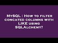 MySQL : How to filter concated columns with LIKE using SQLAlchemy?