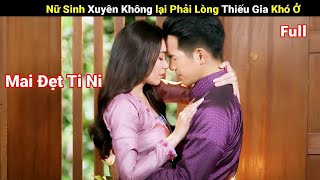 Review Phim: Nữ Sinh Tinh Nghịch Xuyên Không Lại Phải Lòng Thiếu Gia Khó Ở | Full |