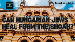 Can Hungarian Jews HEAL from the Shoah? #Shoah #HungarianJews #HolocaustEducation