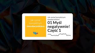 01 Myśl negatywnie! Część 1 | Jak zostać kompletnym nieudacznikiem