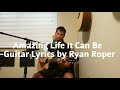 Amazing Life It Can Be -Written by Ryan Roper