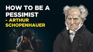 How To Be A Pessimist - Arthur Schopenhauer (Philosophical Pessimism)