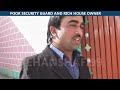 poor security guards and rich house owner gareeb securty guard and ameer makan malik