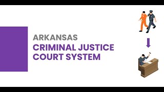 Arkansas Criminal Court Process - What to Expect; Arrest to Sentencing